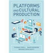 Platforms and Cultural Production by Poell, Thomas; Nieborg, David B.; Duffy, Brooke Erin, 9781509540501