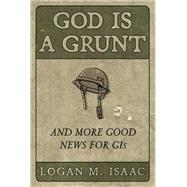 God Is a Grunt And More Good News for GIs by Isaac, Logan M, 9781546000501