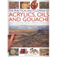 The Practical Encyclopedia of Acrylics Oils and Gouache Mixing paint - brush strokes - gouache - masking out - glazing - wet-into-wet - drybrush painting - stretching canvas - painting with knives - light to dark by Sidaway, Ian, 9781780190501
