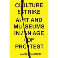 Culture Strike Art and Museums in an Age of Protest by Raicovich, Laura, 9781839760501