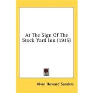 At The Sign Of The Stock Yard Inn by Sanders, Alvin Howard, 9780548860502