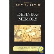 Defining Memory by Levin, Amy K.; Kyvig, David; Christopher, Tami; Connor, James; d'Oney, J Daniel; Embry, Jessie; Gable, Eric; Gomoll, Lucian; Handler, Richard; Langford, Donna; Levin, Amy; Nelson, Mauri L.; Patterson, Stuart; Perry, Heather; Price, Jay; Rhode, Michael; Sa, 9780759110502