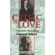 Critic in Love A Romantic Biography of Edmund Wilson by Castronovo, David; Groth, Janet, 9781593760502