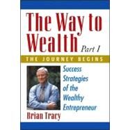 Way to Wealth: Part 1 the Journey Begins : Success Strategies of the Wealthy Entrepreneur by Tracy, Brian, 9781599180502