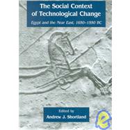 The Social Context of Technological Change in Egypt and the Near East, 1650-1550 Bc: Egypt and the Near East, 1650-1550 Bc by Shortland, Andrew, 9781842170502