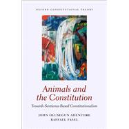 Animals and the Constitution Towards Sentience-Based Constitutionalism by Adenitire, John Olusegun; Fasel, Raffael, 9780198910503