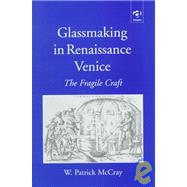 Glassmaking in Renaissance Venice: The Fragile Craft by McCray,W. Patrick, 9780754600503