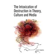 The Intoxication of Destruction in Theory, Culture and Media by Erin K. Stapleton, 9781040780503