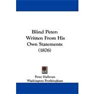 Blind Peter : Written from His Own Statements (1876) by Halleran, Peter; Frothingham, Washington, 9781104060503
