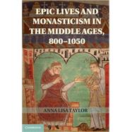 Epic Lives and Monasticism in the Middle Ages, 800-1050 by Taylor, Anna Lisa, 9781107030503