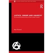 Justice, Order and Anarchy: The International Political Theory of Pierre-Joseph Proudhon by Prichard; Alex, 9781138890503
