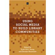 Using Social Media to Build Library Communities A LITA Guide by Young, Scott W.H.; Rossmann, Doralyn, 9781442270503