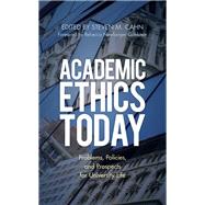 Academic Ethics Today Problems, Policies, and Prospects for University Life by Cahn, Steven M.; Goldstein, Rebecca Newberger, 9781538160503