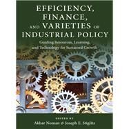 Efficiency, Finance, and Varieties of Industrial Policy by Noman, Akbar; Stiglitz, Joseph E., 9780231180504