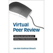 Virtual Peer Review: Teaching and Learning About Writing in Online Environments by Breuch, Lee-Ann Kastman, 9780791460504