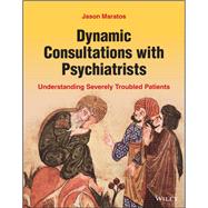 Dynamic Consultations with Psychiatrists Understanding Severely Troubled Patients by Maratos, Jason, 9781119900504