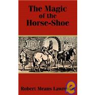 The Magic of the Horse-Shoe by Lawrence, Robert Means, 9781410100504