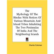 The Mythology of the Hindus With Notices of Various Mountain and Island Tribes, Inhabiting the Two Peninsulas of India and the Neighboring Islands by Coleman, Charles, 9781428640504