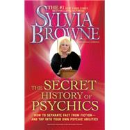 The Secret History of Psychics How to Separate Fact From Fiction - and Tap Into Your Own Psychic Abilities by Browne, Sylvia; Harrison, Lindsay, 9781439150504