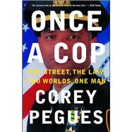 Once a Cop The Street, the Law, Two Worlds, One Man by Pegues, Corey, 9781501110504