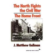 The North Fights the Civil War: The Home Front by Gallman, Matthew J., 9781566630504