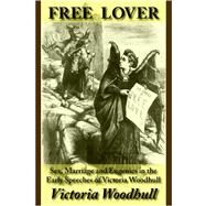 Free Lover : Sex, Marriage and Eugenics in the Early Speeches of Victoria Woodhull by Woodhull, Victoria C., 9781587420504