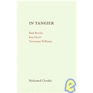In Tangier: Paul Bowles in Tangier / Jean Genet in Tangier / Tennessee Williams in Tangier by Choukri, Mohamed, 9781846590504