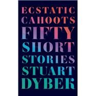 Ecstatic Cahoots Fifty Short Stories by Dybek, Stuart, 9780374280505