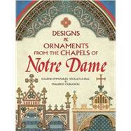 Designs and Ornaments from the Chapels of Notre Dame by Viollet-Le-Duc, Eugene-Emmanuel; Ouradou, Maurice, 9780486840505