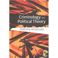 Criminology and Political Theory by Dr Anthony Amatrudo, 9781412930505