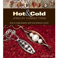 Hot and Cold Jewelry Connections How to Make Jewelry With and Without a Torch by Gray, Kieu Pham, 9781627000505