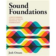 Sound Foundations A Creative Workbook for Music Technology, Songwriting, and Entrepreneurship by Josh Ottum, 9798881800505