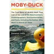 Moby-Duck The True Story of 28,800 Bath Toys Lost at Sea & of the Beachcombers, Oceanographers, Environmentalists & Fools Including the Author Who Went in Search of Them by Hohn, Donovan, 9780143120506