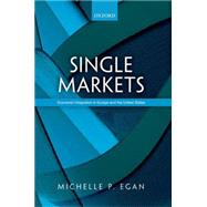 Single Markets Economic Integration in Europe and the United States by Egan, Michelle, 9780199280506