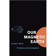 Our Magnetic Earth by Merrill, Ronald T., 9780226520506