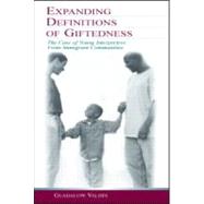 Expanding Definitions of Giftedness: The Case of Young Interpreters From Immigrant Communities by Valds, Guadalupe; Valdes, Guadalupe; Angelelli, Claudia; Brookes, Heather, 9780805840506