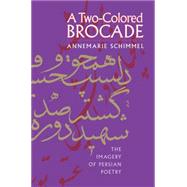 A Two-Colored Brocade: The Imagery of Persian Poetry by Schimmel, Annemarie, 9780807820506