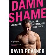 Damn Shame A Memoir of Desire, Defiance, and Show Tunes by Pevsner, David, 9781039000506
