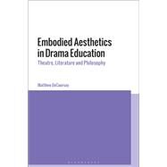 Embodied Aesthetics in Drama Education by DeCoursey, Matthew, 9781350170506