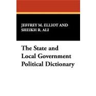 The State and Local Government Political Dictionary by Elliot, Jeffrey M.; Ali, Sheikh R., 9781434490506