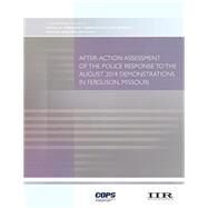 After-action Assessment of the Police Response to the August 2014 Demonstrations in Ferguson, Missouri by U.s. Department of Justice; Office of Community Oriented Policing Services, 9781523730506