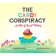 The Candy Conspiracy A Tale of Sweet Victory by Snyder, Carrie; Dvila, Claudia, 9781771470506
