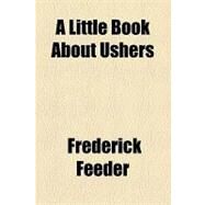 A Little Book About Ushers by Feeder, Frederick, 9781154450507