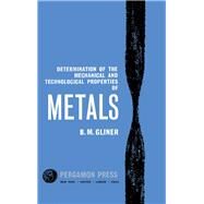 Determination of the Mechanical and Technological Properties of Metals by B. M. Gliner, 9781483200507