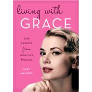 Living with Grace Life Lessons from America's Princess by Mallory, Mary, 9781493030507