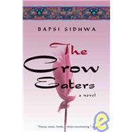 The Crow Eaters A Novel by Sidhwa, Bapsi, 9781571310507