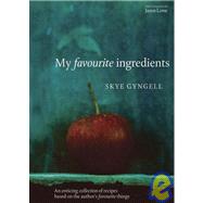 My Favorite Ingredients An Enticing Collection of Recipes [A Cookbook] by Gyngell, Skye, 9781580080507