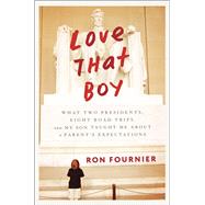 Love That Boy What Two Presidents, Eight Road Trips, and My Son Taught Me About a Parent's Expectations by FOURNIER, RON, 9780804140508