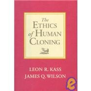 The Ethics of Human Cloning by Kass, Leon R.; Wilson, James K., 9780844740508