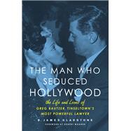 The Man Who Seduced Hollywood The Life and Loves of Greg Bautzer, Tinseltown's Most Powerful Lawyer by Gladstone, B. James; Wagner, Robert, 9781613730508